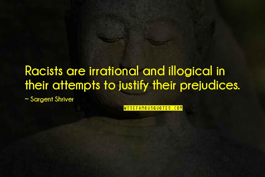 Writing Being Easy Quotes By Sargent Shriver: Racists are irrational and illogical in their attempts