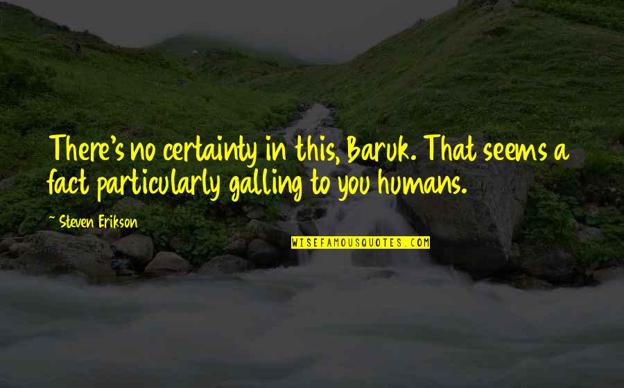 Writing Being Easy Quotes By Steven Erikson: There's no certainty in this, Baruk. That seems
