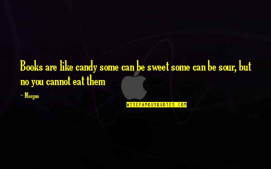 Writing Being Important Quotes By Morgan: Books are like candy some can be sweet