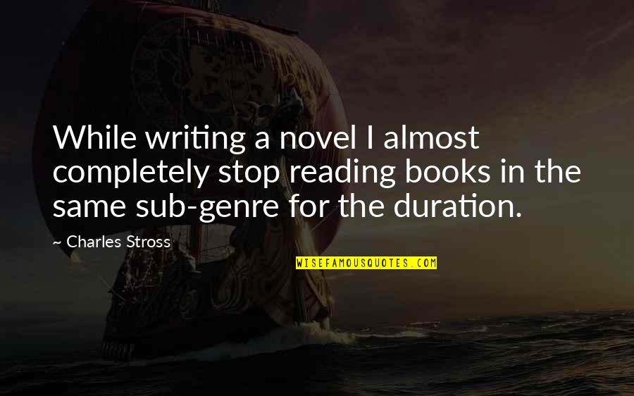 Writing Books Quotes By Charles Stross: While writing a novel I almost completely stop
