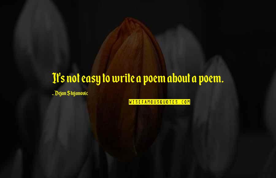Writing Books Quotes Quotes By Dejan Stojanovic: It's not easy to write a poem about
