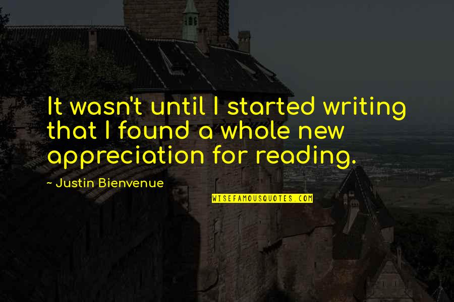 Writing Books Quotes Quotes By Justin Bienvenue: It wasn't until I started writing that I