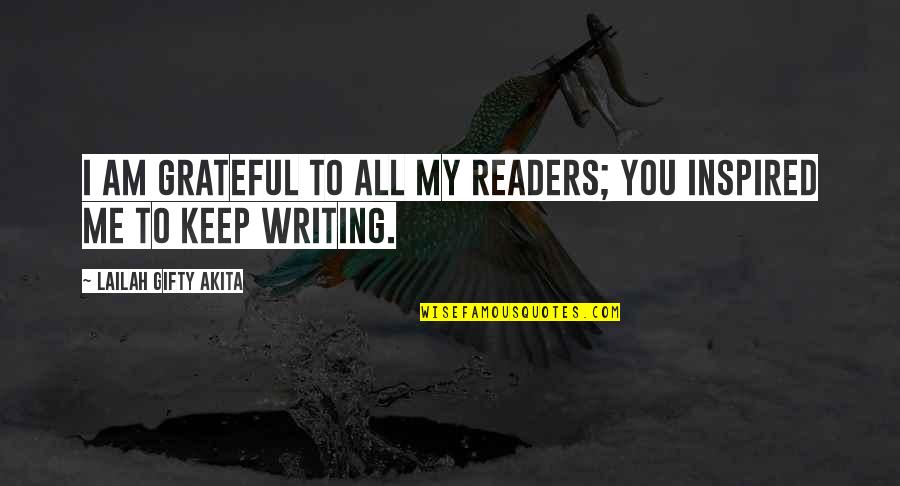 Writing Books Quotes Quotes By Lailah Gifty Akita: I am grateful to all my readers; you
