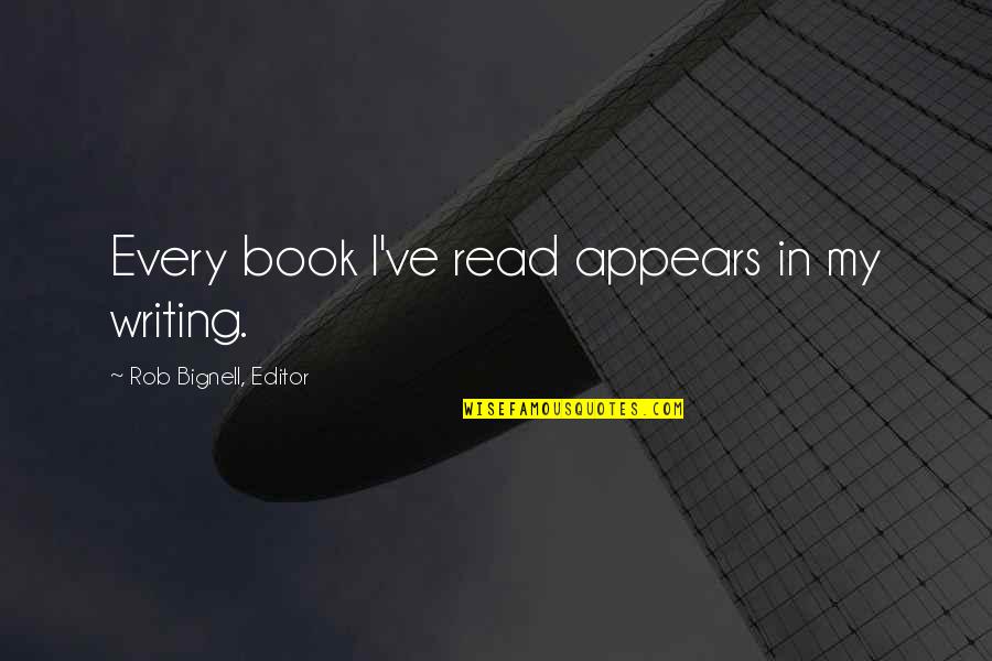 Writing Books Quotes Quotes By Rob Bignell, Editor: Every book I've read appears in my writing.