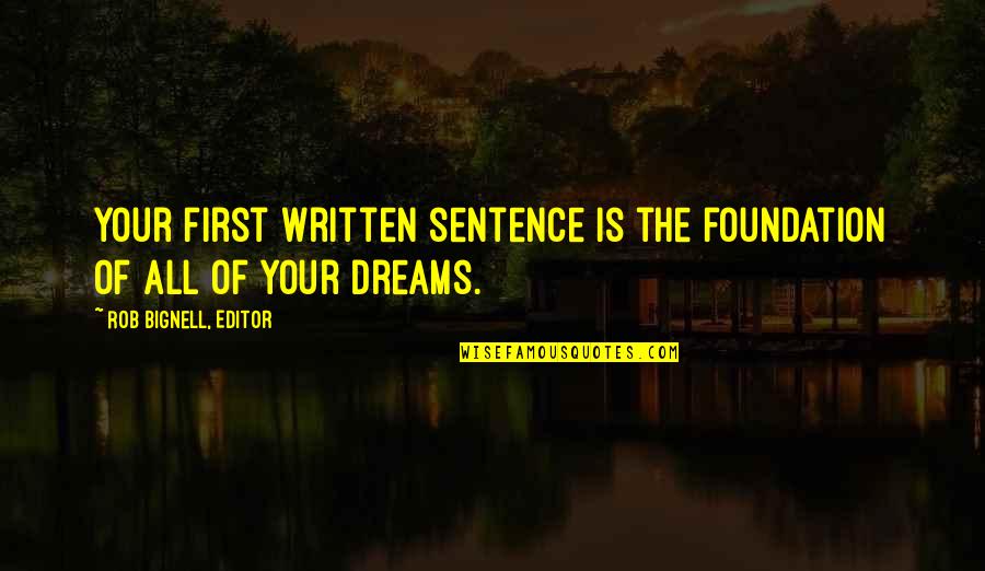 Writing Books Quotes Quotes By Rob Bignell, Editor: Your first written sentence is the foundation of