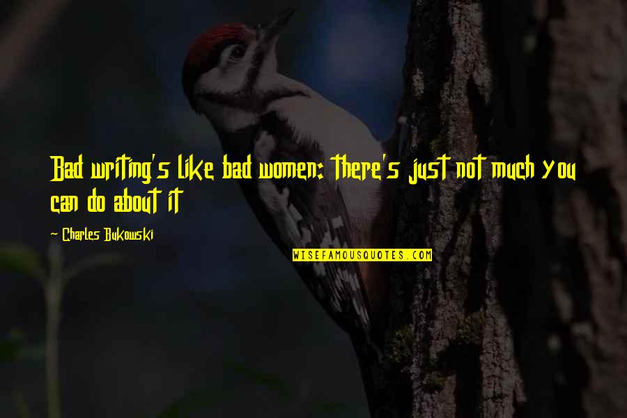 Writing Bukowski Quotes By Charles Bukowski: Bad writing's like bad women: there's just not Writing Bukowski Quotes By Charles Bukowski: Bad writing's like bad women: there's just not