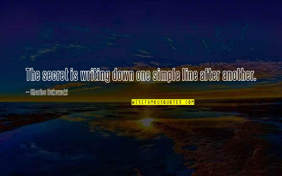Writing Bukowski Quotes By Charles Bukowski: The secret is writing down one simple line Writing Bukowski Quotes By Charles Bukowski: The secret is writing down one simple line