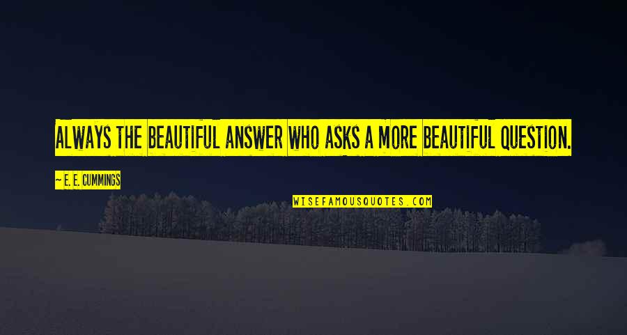 Writing By Black Authors Quotes By E. E. Cummings: Always the beautiful answer who asks a more Writing By Black Authors Quotes By E. E. Cummings: Always the beautiful answer who asks a more