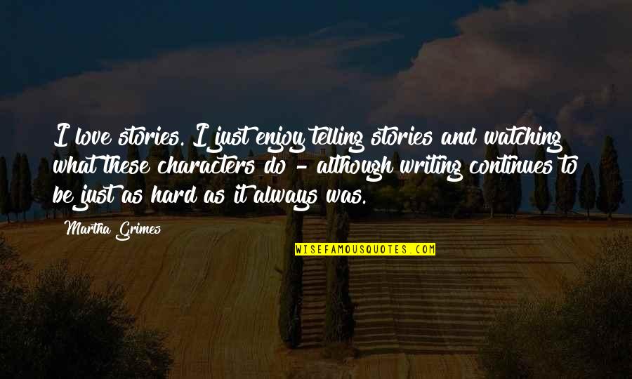 Writing By Famous Authors Quotes By Martha Grimes: I love stories. I just enjoy telling stories Writing By Famous Authors Quotes By Martha Grimes: I love stories. I just enjoy telling stories