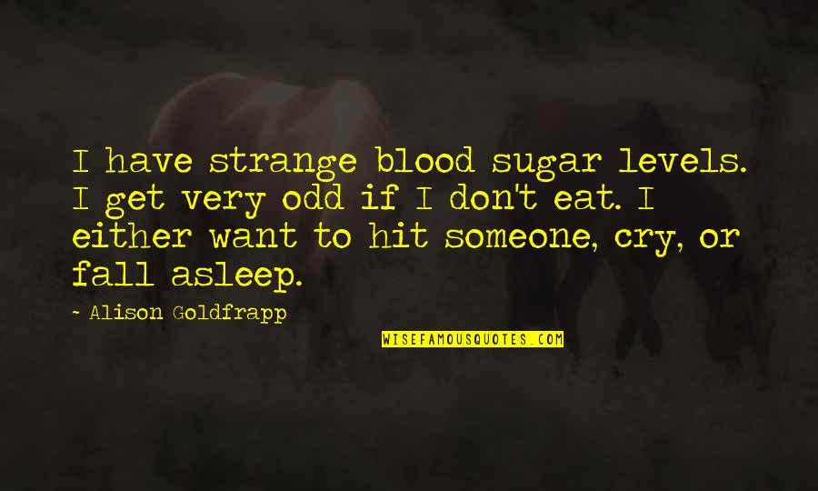 Writing By Rick Riordan Quotes By Alison Goldfrapp: I have strange blood sugar levels. I get