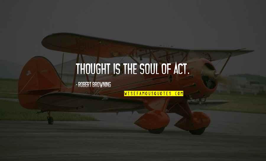 Writing By Rick Riordan Quotes By Robert Browning: Thought is the soul of act.