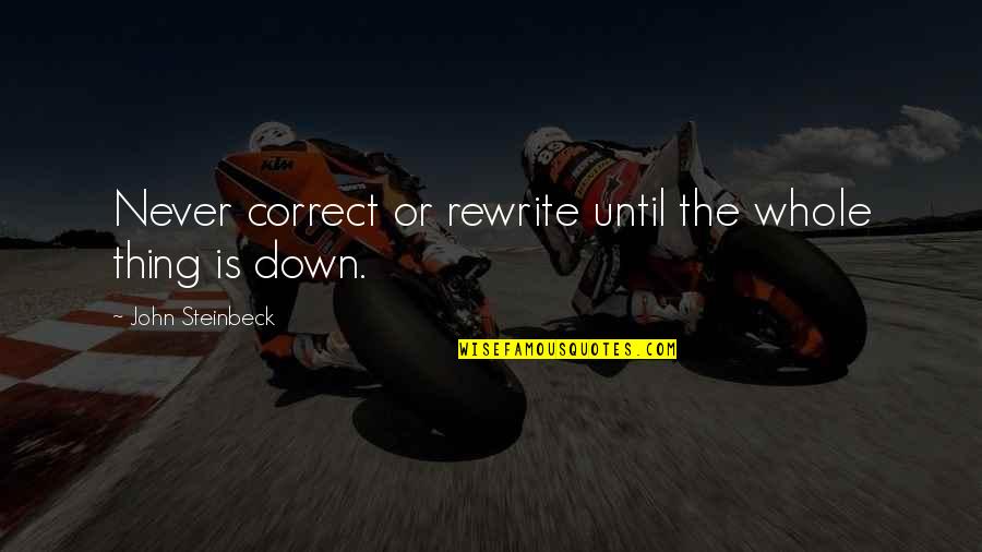 Writing By Writers Quotes By John Steinbeck: Never correct or rewrite until the whole thing