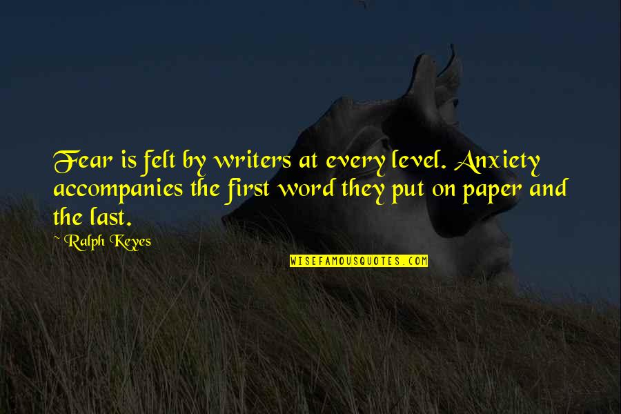 Writing By Writers Quotes By Ralph Keyes: Fear is felt by writers at every level.