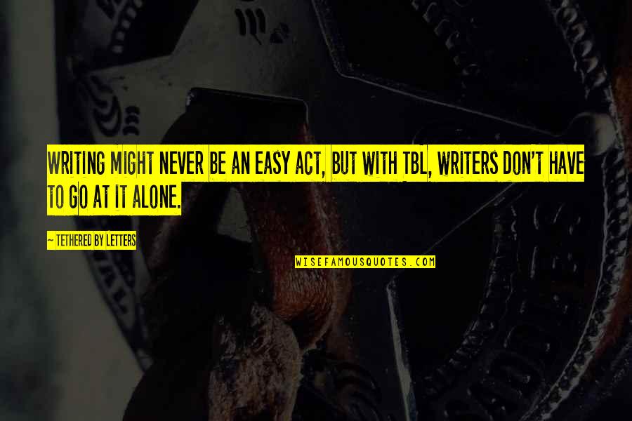 Writing By Writers Quotes By Tethered By Letters: Writing might never be an easy act, but Writing By Writers Quotes By Tethered By Letters: Writing might never be an easy act, but