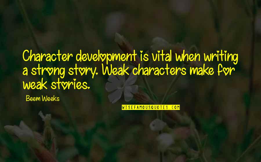 Writing Character Development Quotes By Beem Weeks: Character development is vital when writing a strong Writing Character Development Quotes By Beem Weeks: Character development is vital when writing a strong
