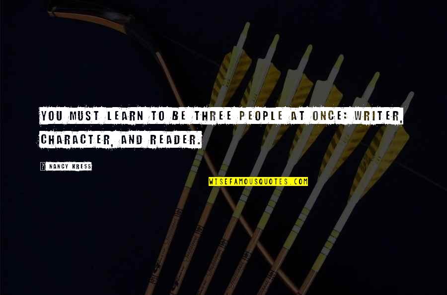 Writing Character Development Quotes By Nancy Kress: You must learn to be three people at
