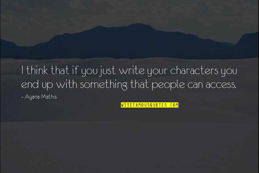 Writing Characters Quotes By Ayana Mathis: I think that if you just write your