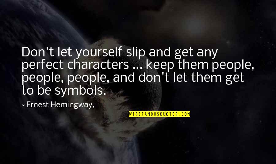 Writing Characters Quotes By Ernest Hemingway,: Don't let yourself slip and get any perfect