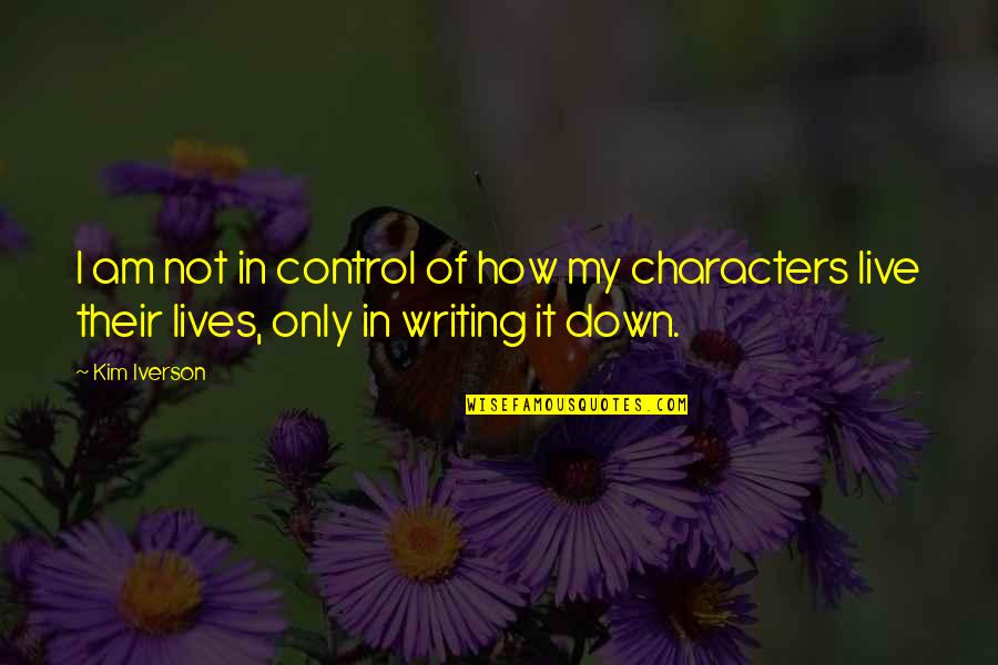 Writing Characters Quotes By Kim Iverson: I am not in control of how my