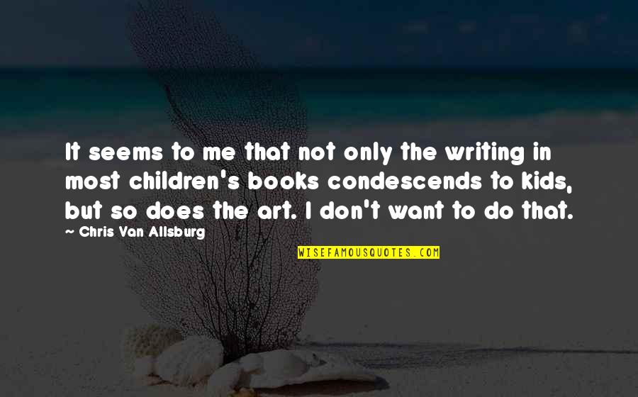 Writing Children's Books Quotes By Chris Van Allsburg: It seems to me that not only the