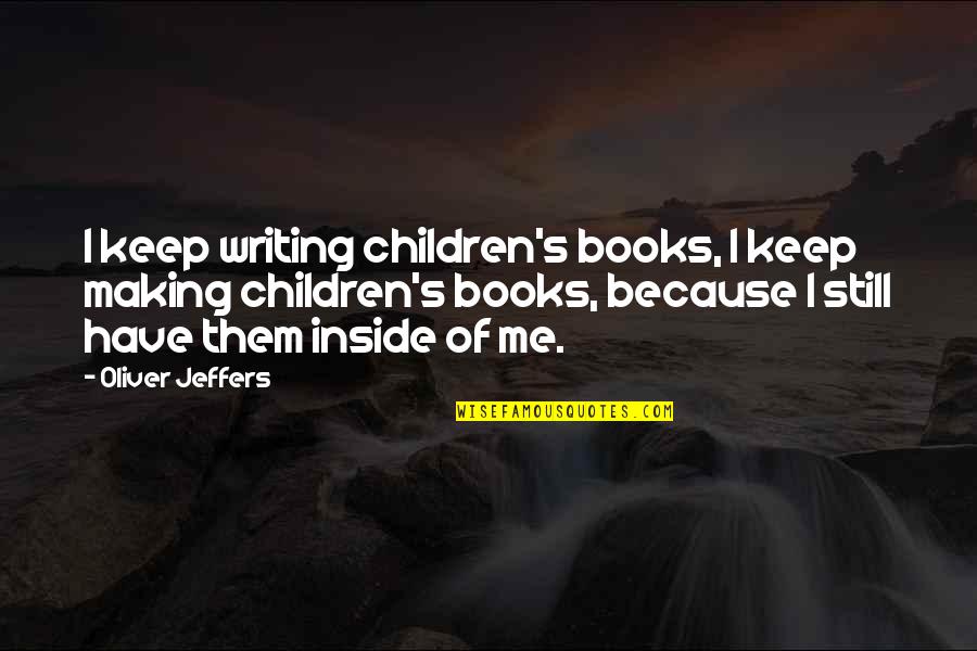 Writing Children's Books Quotes By Oliver Jeffers: I keep writing children's books, I keep making