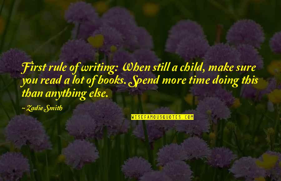Writing Children's Books Quotes By Zadie Smith: First rule of writing: When still a child,