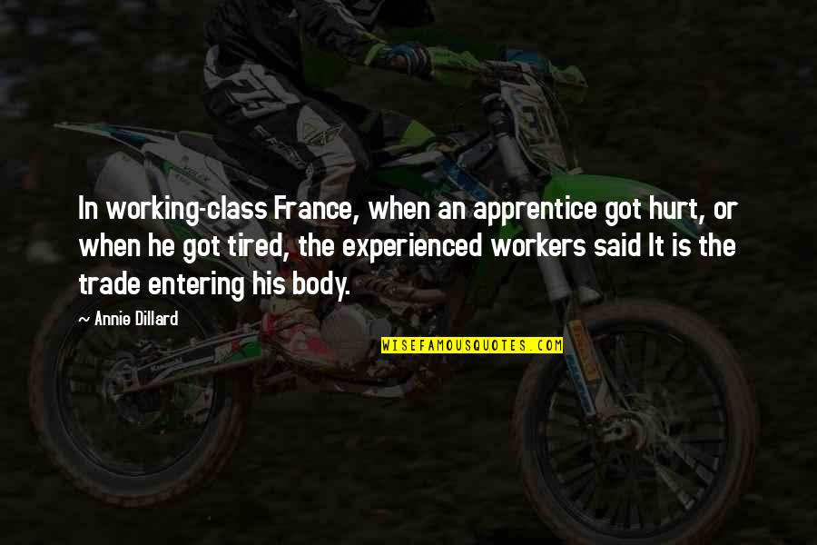 Writing Class Quotes By Annie Dillard: In working-class France, when an apprentice got hurt,