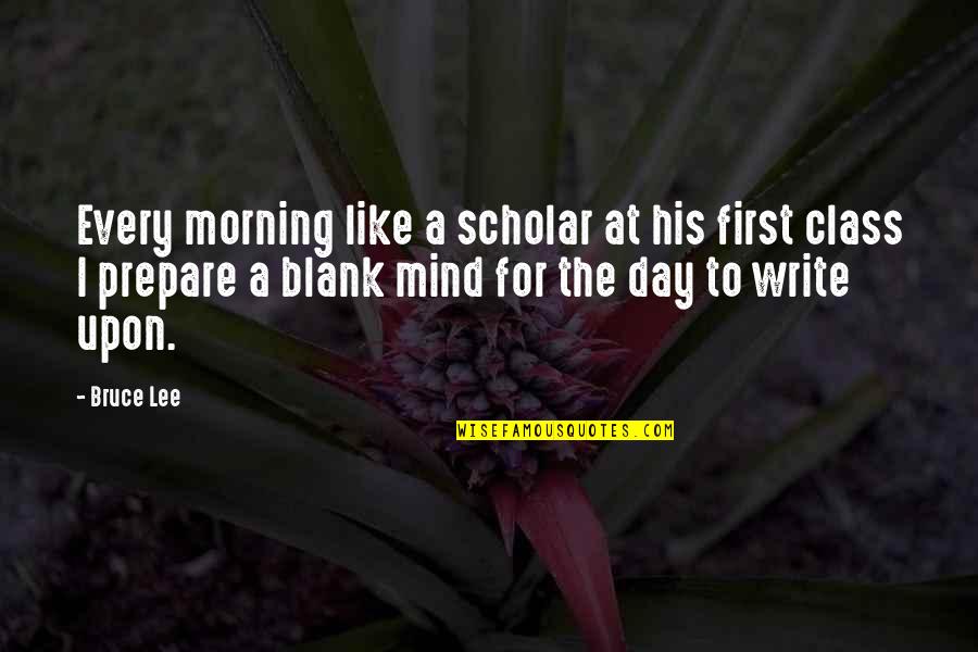 Writing Class Quotes By Bruce Lee: Every morning like a scholar at his first