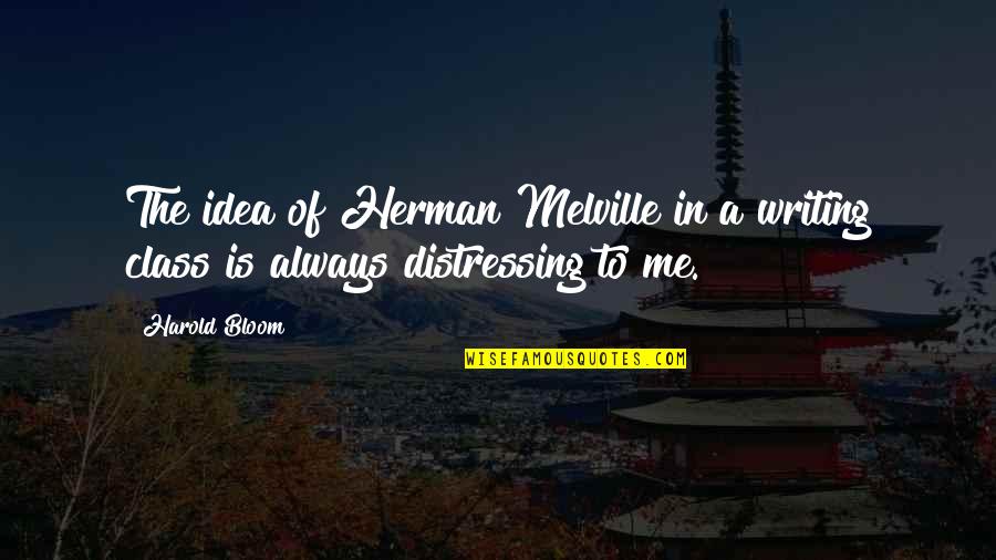 Writing Class Quotes By Harold Bloom: The idea of Herman Melville in a writing