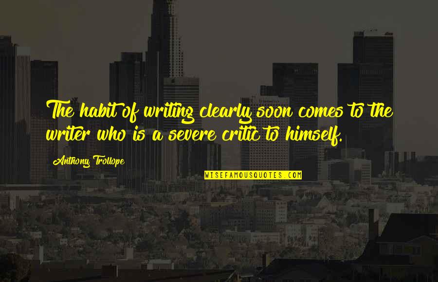 Writing Clearly Quotes By Anthony Trollope: The habit of writing clearly soon comes to Writing Clearly Quotes By Anthony Trollope: The habit of writing clearly soon comes to