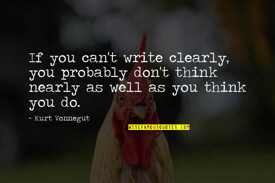 Writing Clearly Quotes By Kurt Vonnegut: If you can't write clearly, you probably don't Writing Clearly Quotes By Kurt Vonnegut: If you can't write clearly, you probably don't