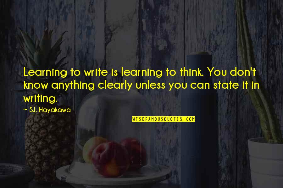 Writing Clearly Quotes By S.I. Hayakawa: Learning to write is learning to think. You