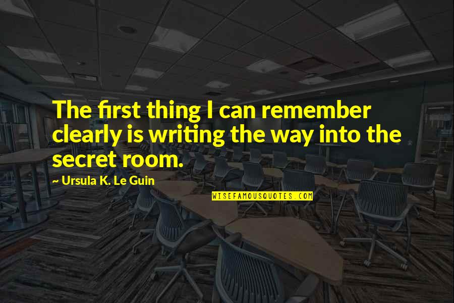 Writing Clearly Quotes By Ursula K. Le Guin: The first thing I can remember clearly is