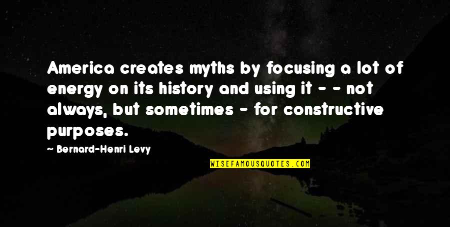 Writing Conferences Quotes By Bernard-Henri Levy: America creates myths by focusing a lot of