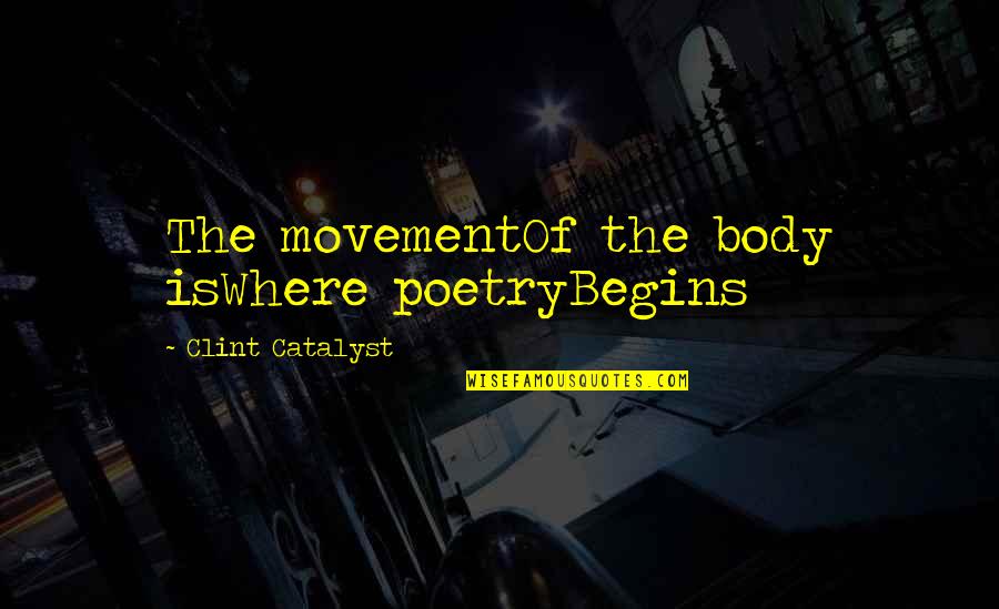 Writing Creative Process Quotes By Clint Catalyst: The movementOf the body isWhere poetryBegins Writing Creative Process Quotes By Clint Catalyst: The movementOf the body isWhere poetryBegins