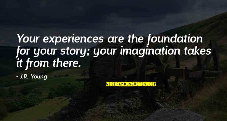 Writing Creative Process Quotes By J.R. Young: Your experiences are the foundation for your story;