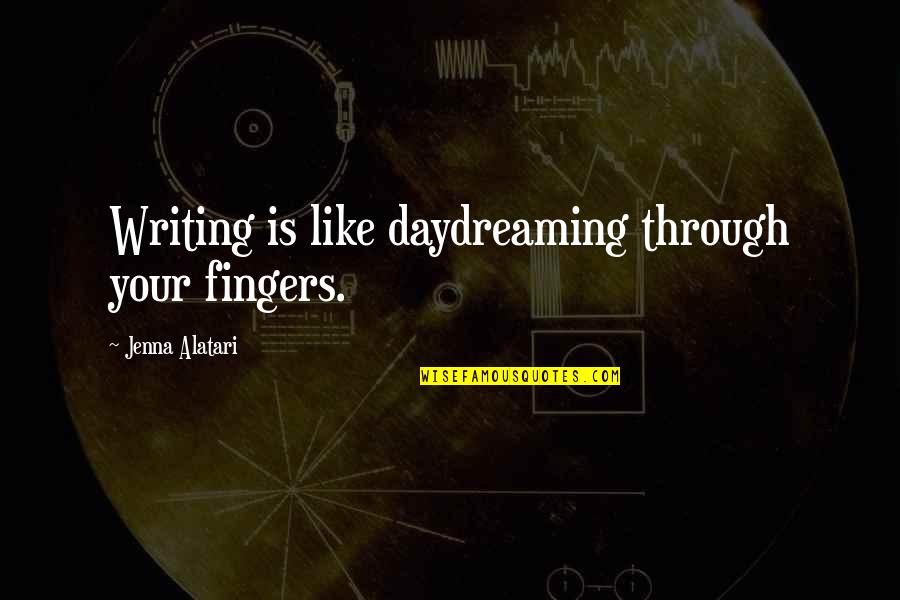 Writing Creative Process Quotes By Jenna Alatari: Writing is like daydreaming through your fingers.