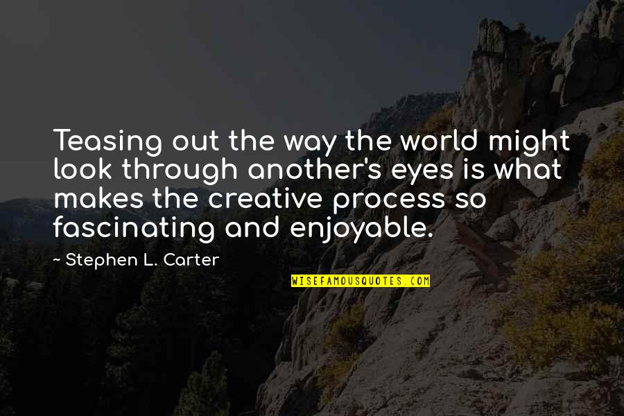 Writing Creative Process Quotes By Stephen L. Carter: Teasing out the way the world might look