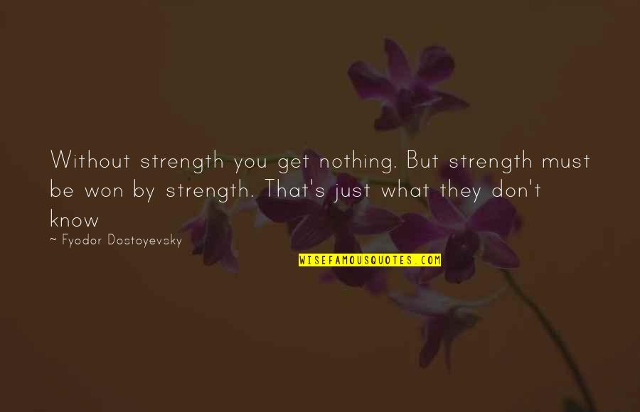 Writing Dialog Quotes By Fyodor Dostoyevsky: Without strength you get nothing. But strength must