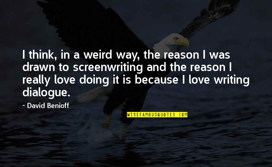 Writing Dialogue Quotes By David Benioff: I think, in a weird way, the reason