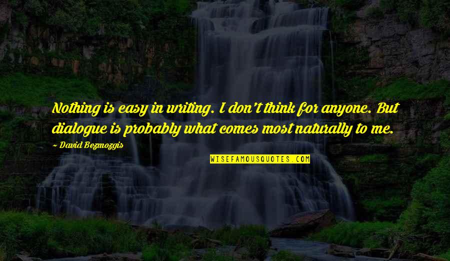 Writing Dialogue Quotes By David Bezmozgis: Nothing is easy in writing. I don't think