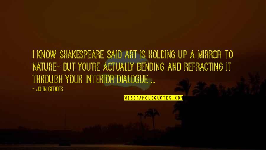 Writing Dialogue Quotes By John Geddes: I know Shakespeare said art is holding up