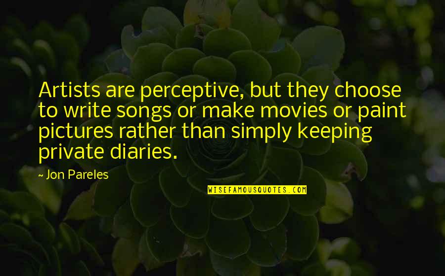 Writing Diaries Quotes By Jon Pareles: Artists are perceptive, but they choose to write