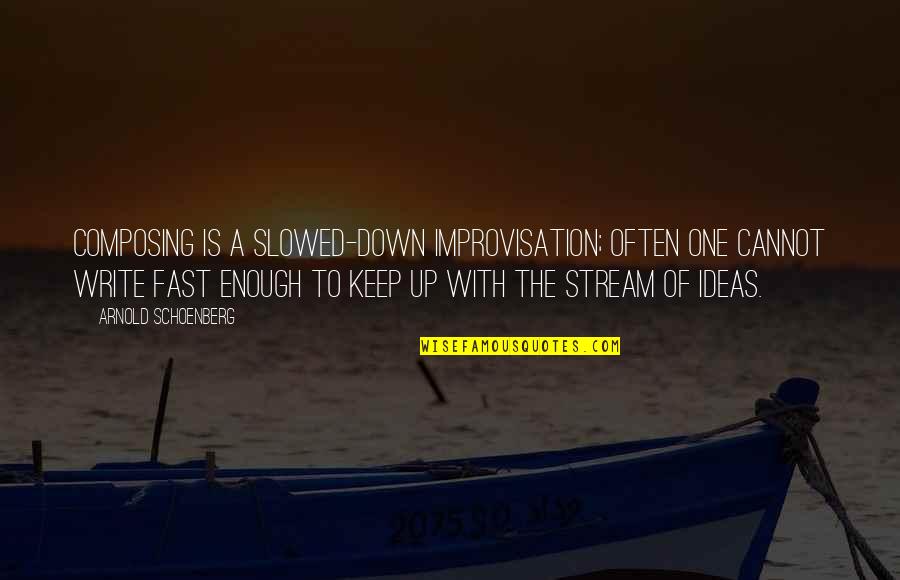 Writing Down Ideas Quotes By Arnold Schoenberg: Composing is a slowed-down improvisation; often one cannot