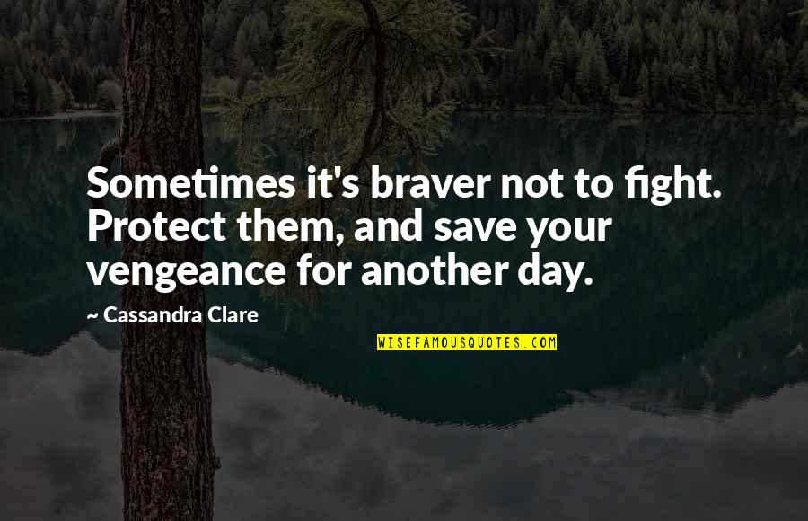 Writing Down Ideas Quotes By Cassandra Clare: Sometimes it's braver not to fight. Protect them, Writing Down Ideas Quotes By Cassandra Clare: Sometimes it's braver not to fight. Protect them,