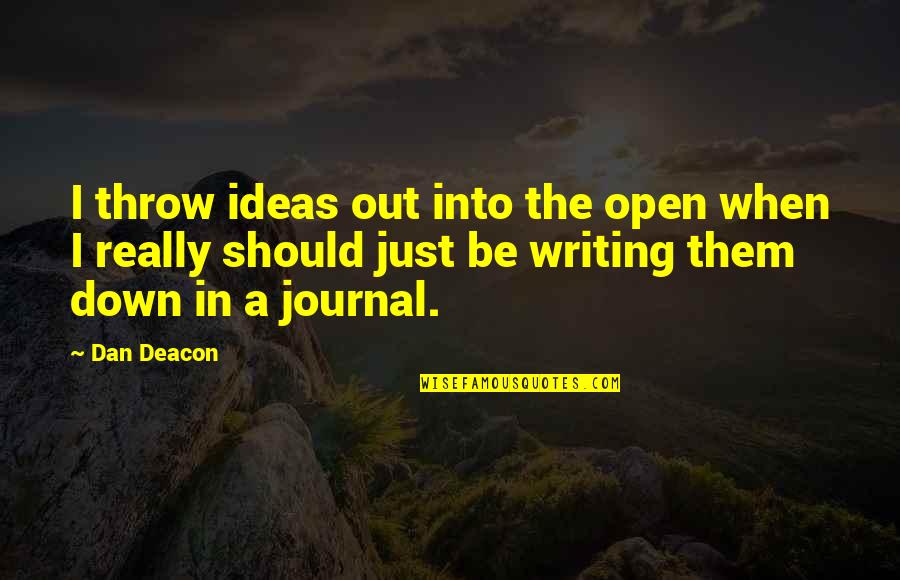 Writing Down Ideas Quotes By Dan Deacon: I throw ideas out into the open when Writing Down Ideas Quotes By Dan Deacon: I throw ideas out into the open when