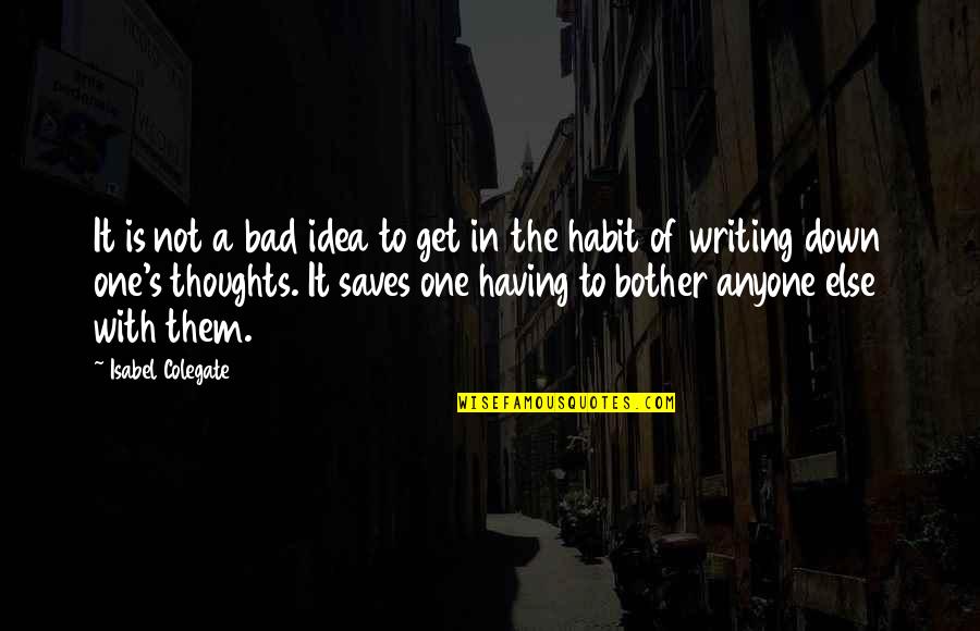 Writing Down Ideas Quotes By Isabel Colegate: It is not a bad idea to get Writing Down Ideas Quotes By Isabel Colegate: It is not a bad idea to get