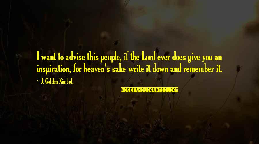 Writing Down Ideas Quotes By J. Golden Kimball: I want to advise this people, if the Writing Down Ideas Quotes By J. Golden Kimball: I want to advise this people, if the