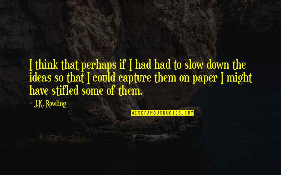 Writing Down Ideas Quotes By J.K. Rowling: I think that perhaps if I had had Writing Down Ideas Quotes By J.K. Rowling: I think that perhaps if I had had