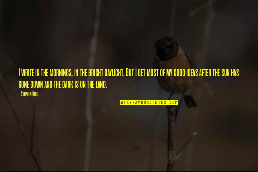 Writing Down Ideas Quotes By Stephen King: I write in the mornings, in the bright Writing Down Ideas Quotes By Stephen King: I write in the mornings, in the bright